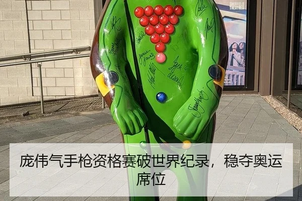庞伟气手枪资格赛破世界纪录，稳夺奥运席位